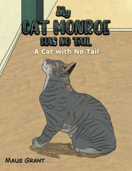 Title: My Cat Monroe Has No Tail: A Cat with No Tail, Author: Maus Grant