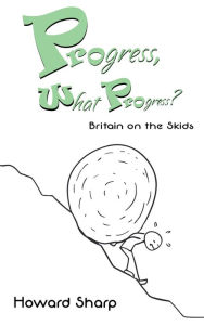 Title: Progress, What Progress? Britain on the Skids, Author: Howard Sharp