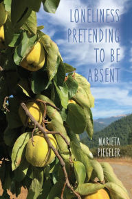 Title: Loneliness Pretending to be Absent, Author: Marieta Piegeler