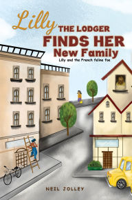 Title: Lilly the Lodger Finds Her New Family: Lilly and the French feline foe, Author: Neil Jolley