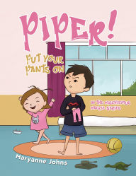 Title: Piper! Put Your Pants On: in the Mischievous Mackie Series, Author: Maryanne Johns