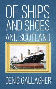 Title: Of Ships and Shoes and Scotland, Author: Denis Gallagher