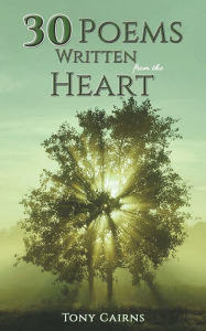 Title: 30 Poems Written From the Heart, Author: Tony Cairns