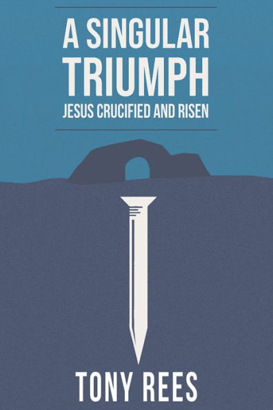 A Singular Triumph - Jesus Crucified and Risen