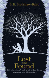 Title: Lost and Found: Life often doesn't look great written down, unless you turn it into a story., Author: B. E. Bradshaw-Baird