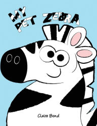 Title: My Pet Zebra, Author: Claire Bond