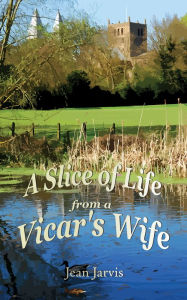 Title: A Slice of Life from a Vicar's Wife, Author: Jean Jarvis