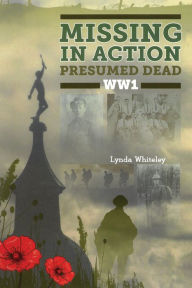 Title: Missing in Action Presumed Dead WW1, Author: Lynda Whiteley