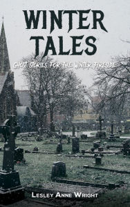 Title: Winter Tales: Ghost stories for the Winter fireside, Author: Lesley Anne Wright