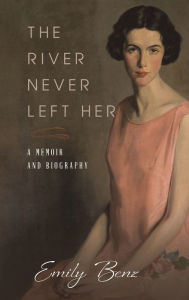 Title: The River Never Left Her, Author: Emily Benz