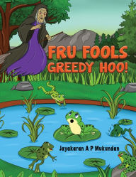 Title: Fru Fools Greedy Hoo!, Author: Jayakaran A P Mukundan