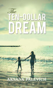 Title: The Ten-Dollar Dream, Author: Aksana Palevich