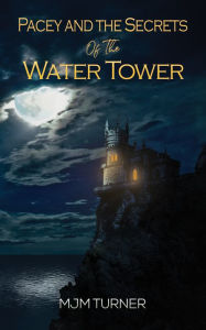 Title: Pacey and the Secrets of the Water Tower, Author: MJM Turner