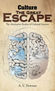 Title: Culture: The Great Escape: The Alternative Reality of Cultural Systems, Author: A. V. Newton