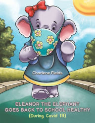 Kindle ebook collection download Eleanor the Elephant Goes Back to School Healthy (During Covid 19) iBook MOBI 9781398432895 by Charlene Fields
