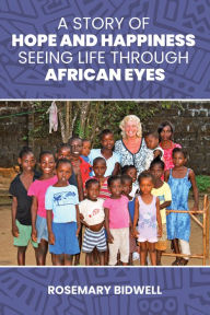 Title: A Story of Hope and Happiness: Seeing Life Through African Eyes, Author: Rosemary Bidwell