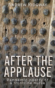 Title: After the Applause: Pandemic poetry of a frontline nurse, Author: Andrew Ridgway