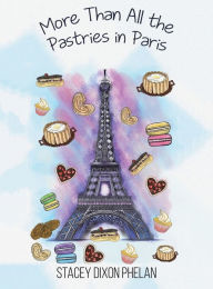 Title: More Than All the Pastries in Paris, Author: Stacey Dixon Phelan