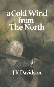 Title: A Cold Wind From The North, Author: J K Davidson