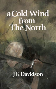 Title: A Cold Wind From The North, Author: J K Davidson