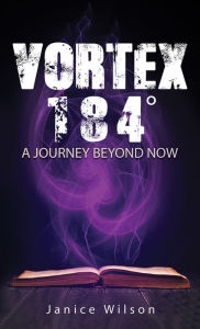 Title: Vortex 184°: A Journey Beyond Now, Author: Janice Wilson