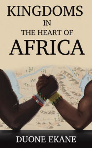 Title: Kingdoms in the Heart of Africa, Author: Duone Ekane