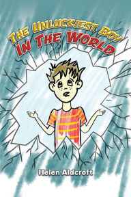 Title: The Unluckiest Boy in the World, Author: Helen Aldcroft