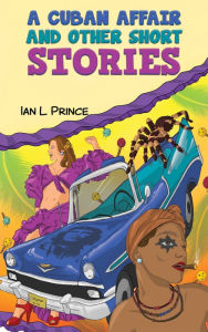 Title: A Cuban Affair and Other Short Stories, Author: Ian L Prince