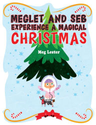 Title: Meglet and Seb Experience a Magical Christmas, Author: Meg Lester