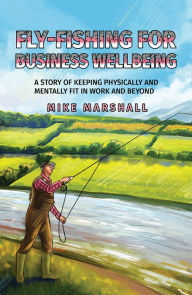 Title: Fly-Fishing For Business Wellbeing, Author: Mike Marshall