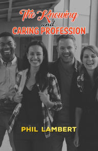 Title: The Knowing and Caring Profession, Author: Phil Lambert