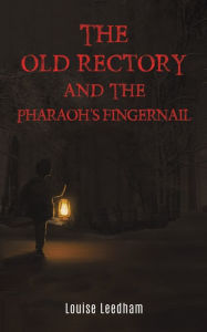 Title: The Old Rectory and the Pharaoh's Fingernail, Author: Louise Leedham