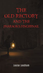 Title: The Old Rectory and the Pharaoh's Fingernail, Author: Louise Leedham