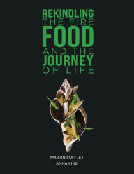 Title: Rekindling the Fire: Food and The Journey of Life, Author: Martin Ruffley