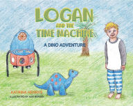 Title: Logan and the Time Machine: A Dino Adventure, Author: Katrina Henrys