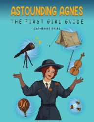 Title: Astounding Agnes, The First Girl Guide, Author: Catherine Gritz