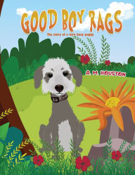 Title: Good Boy Rags: The story of a very busy puppy, Author: A. M. Houston