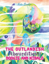 Title: The Outlandish Absurdities of Doogie and Nibalo, Author: Kate Bowler