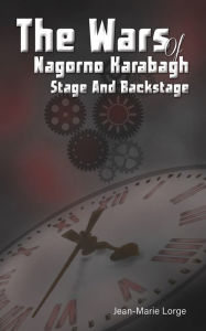 Title: The Wars of Nagorno Karabagh - Stage and Backstage, Author: Jean-Marie Lorge