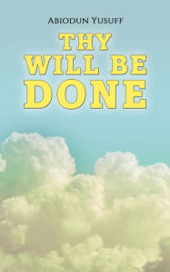 Title: Thy Will Be Done, Author: Abiodun Yusuff