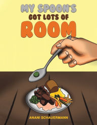 Read and download books online My Spoon's Got Lots of Room by Anani Schauermann 9781398461093 (English literature) CHM DJVU FB2