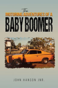 Title: The Motoring Adventures of a Baby Boomer, Author: John Hanson Jnr.
