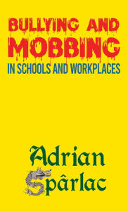 Title: Bullying and Mobbing in Schools and Workplaces, Author: Adrian Sparlac