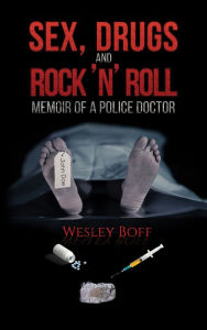 Title: Sex, Drugs and Rock 'n' Roll - Memoir of a Police Doctor, Author: Wesley Boff