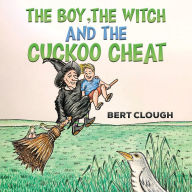 Title: The Boy, the Witch and the Cuckoo Cheat, Author: Bert Clough