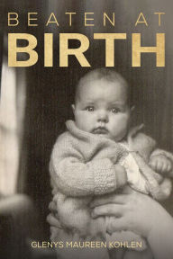 Title: Beaten at Birth, Author: Glenys Maureen Kohlen