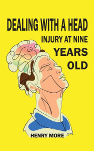 Title: Dealing with a Head injury at Nine Years Old, Author: Henry More