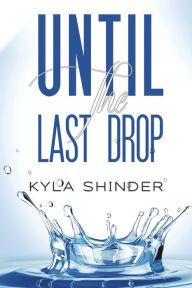 Title: Until the Last Drop, Author: Kyla Shinder