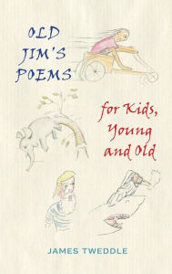 Title: Old Jim's Poems for Kids, Young and Old, Author: James Tweddle