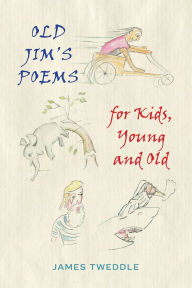Title: Old Jim's Poems for Kids, Young and Old, Author: James Tweddle